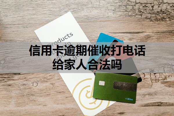 信用卡逾期催收打電話給家人合法嗎