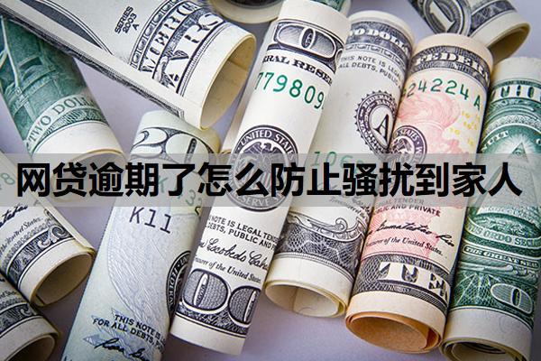 網貸逾期了怎么防止騷擾到家人？欠了一堆網貸無力還怎么辦？