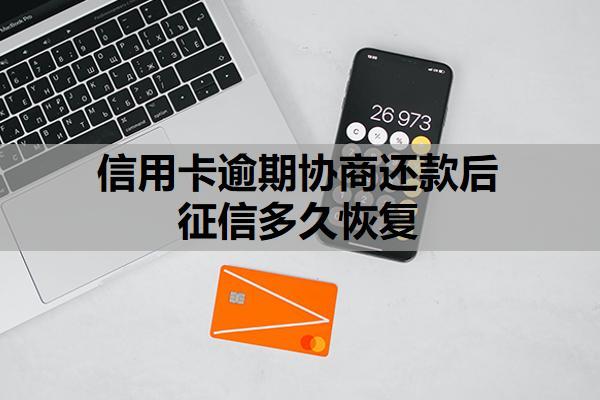 信用卡逾期協(xié)商還款后征信多久恢復(fù)