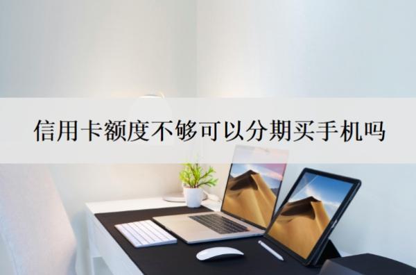 信用卡額度不夠可以分期買手機(jī)嗎？可以充錢進(jìn)去嗎？