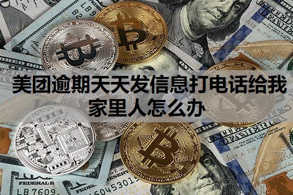 美團(tuán)逾期天天發(fā)信息打電話給我家里人怎么辦？逾期多久給家里打電話？