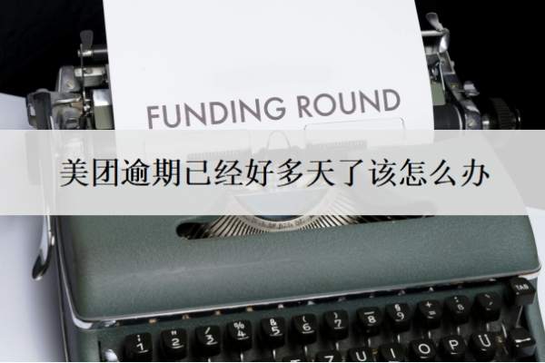 美團(tuán)逾期已經(jīng)好多天了該怎么辦？不還款會怎么樣？