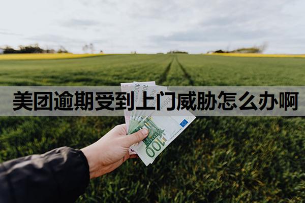 美團(tuán)逾期受到上門威脅怎么辦啊