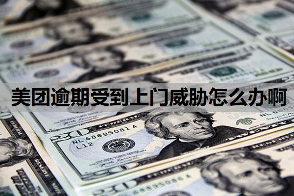 美團(tuán)逾期受到上門威脅怎么辦啊