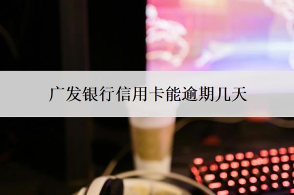 廣發(fā)銀行信用卡能逾期幾天？逾期了怎么辦？