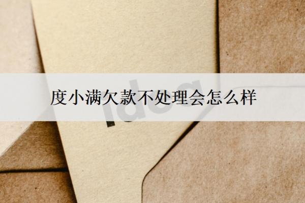 度小滿欠款不處理會怎么樣