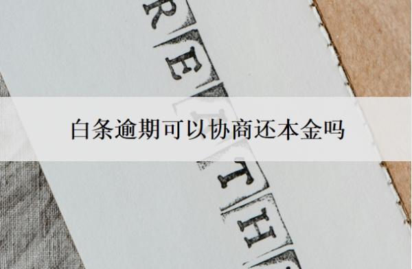 白條逾期可以協(xié)商還本金嗎？逾期5個月怎么辦？