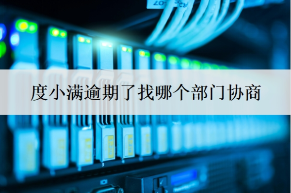 度小滿逾期了找哪個部門協(xié)商？怎么協(xié)商停催？