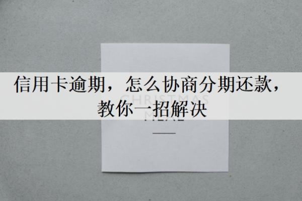 信用卡逾期，怎么協(xié)商分期還款，教你一招解決
