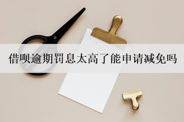 借唄逾期罰息太高了能申請(qǐng)減免嗎？逾期罰息多少是合法的？